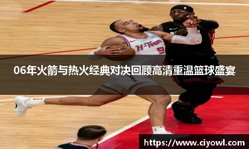 06年火箭与热火经典对决回顾高清重温篮球盛宴