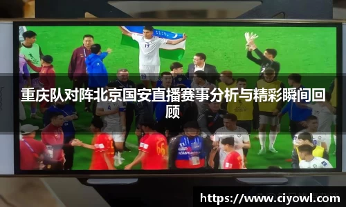 重庆队对阵北京国安直播赛事分析与精彩瞬间回顾